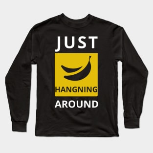 Just Hanging Around FUNNY Sarcasm Banana Long Sleeve T-Shirt